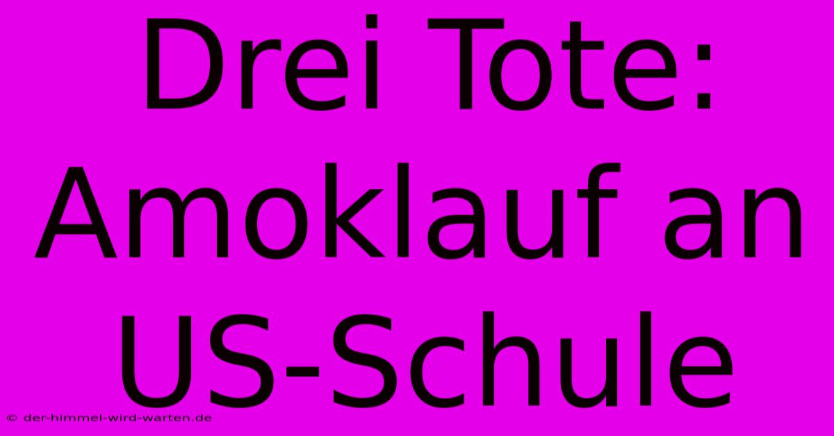 Drei Tote: Amoklauf An US-Schule