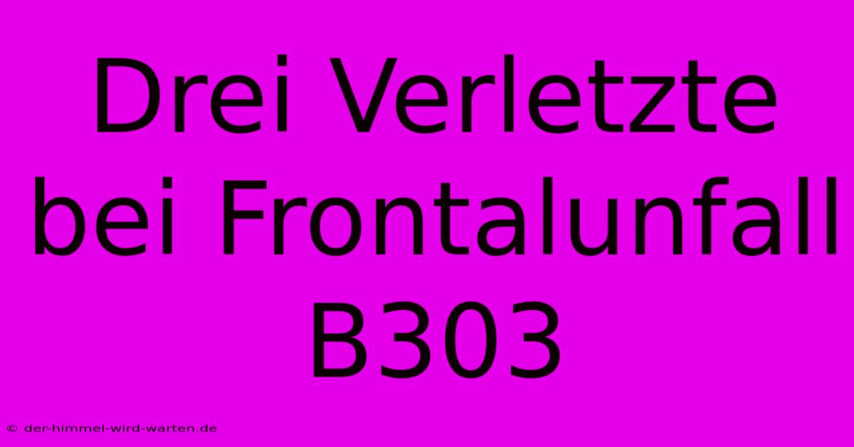 Drei Verletzte Bei Frontalunfall B303