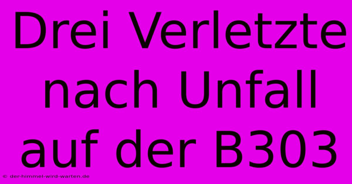 Drei Verletzte Nach Unfall Auf Der B303