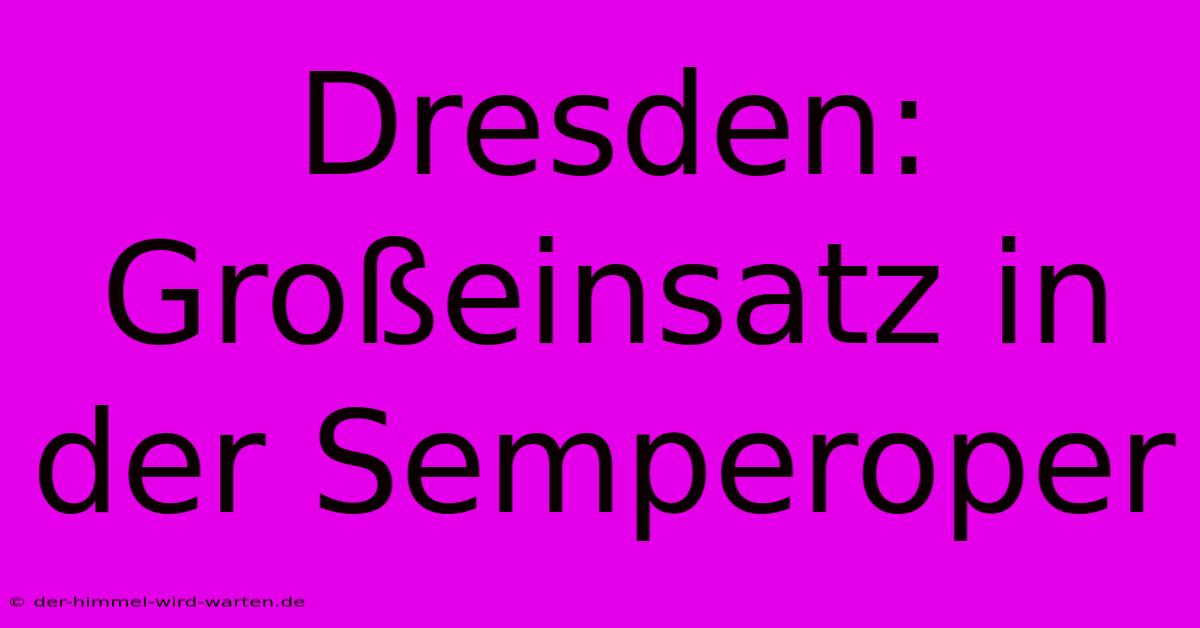 Dresden: Großeinsatz In Der Semperoper