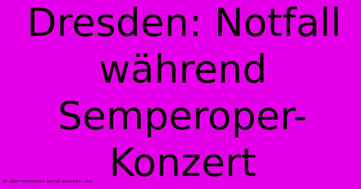 Dresden: Notfall Während Semperoper-Konzert