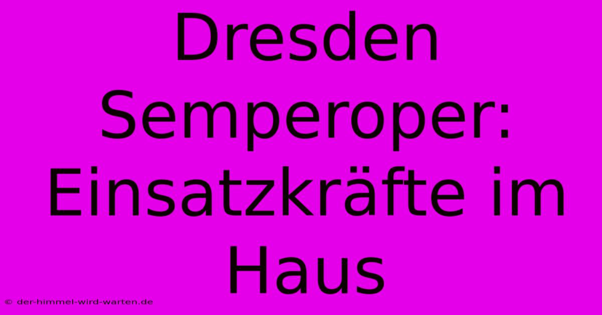 Dresden Semperoper: Einsatzkräfte Im Haus