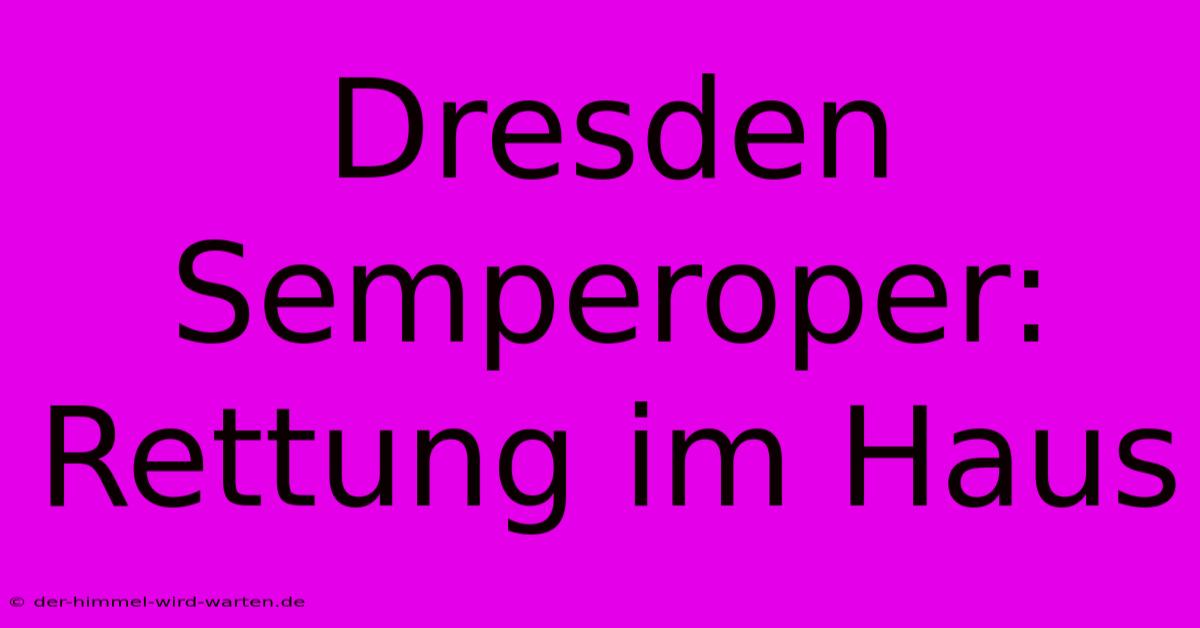 Dresden Semperoper: Rettung Im Haus