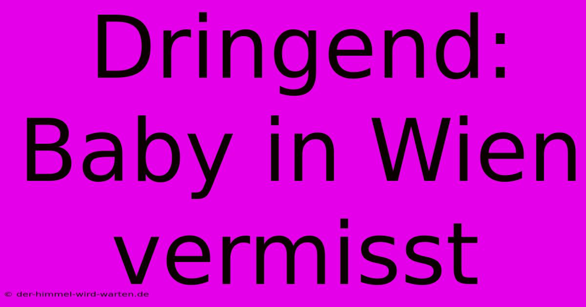 Dringend: Baby In Wien Vermisst