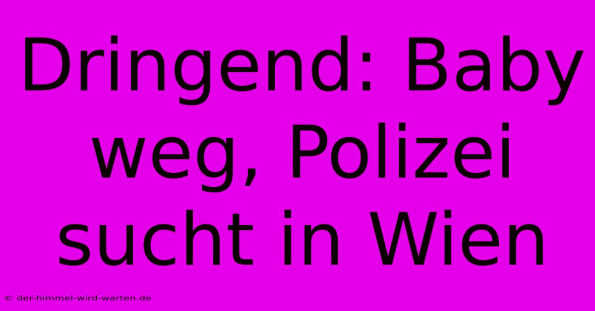 Dringend: Baby Weg, Polizei Sucht In Wien