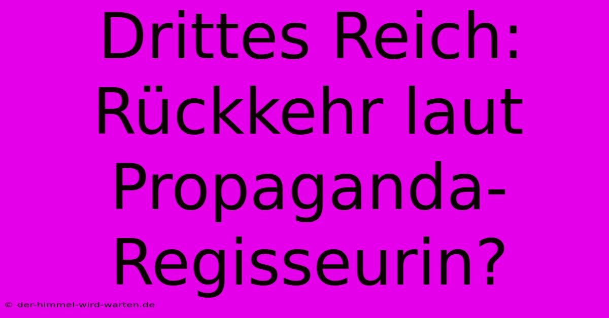 Drittes Reich: Rückkehr Laut Propaganda-Regisseurin?