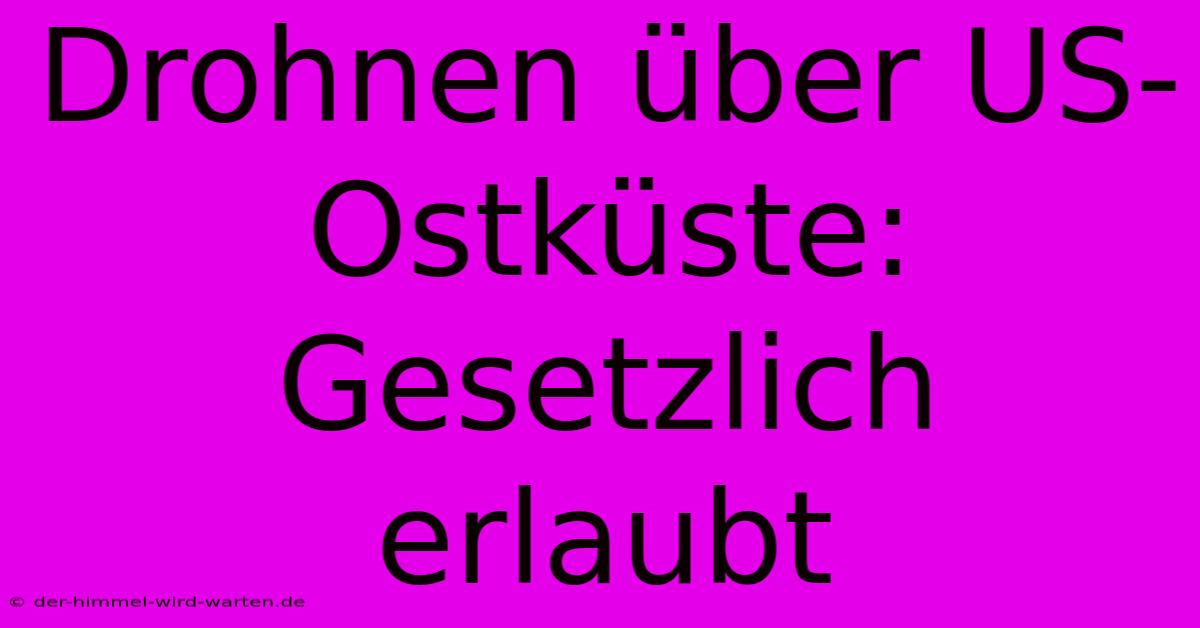 Drohnen Über US-Ostküste: Gesetzlich Erlaubt