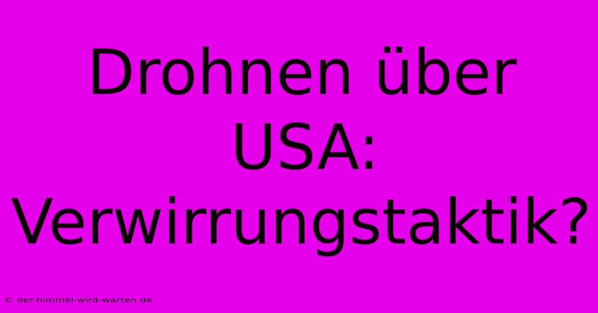 Drohnen Über USA: Verwirrungstaktik?