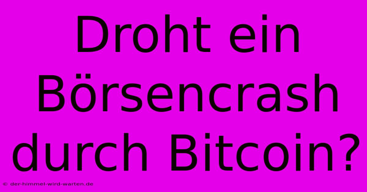 Droht Ein Börsencrash Durch Bitcoin?