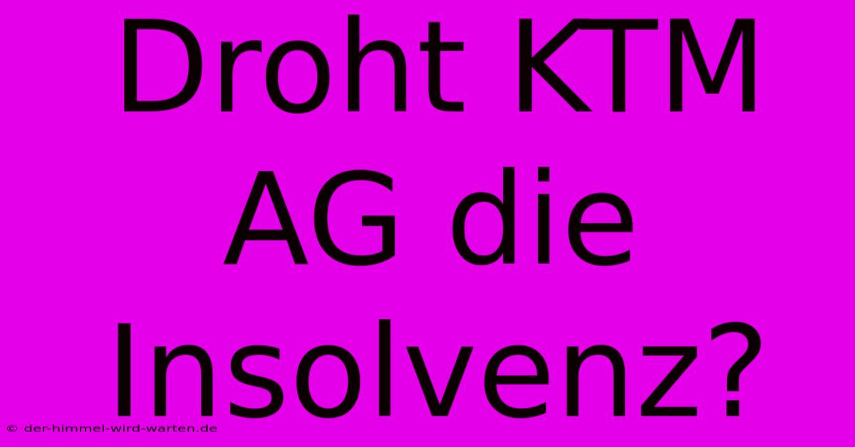 Droht KTM AG Die Insolvenz?