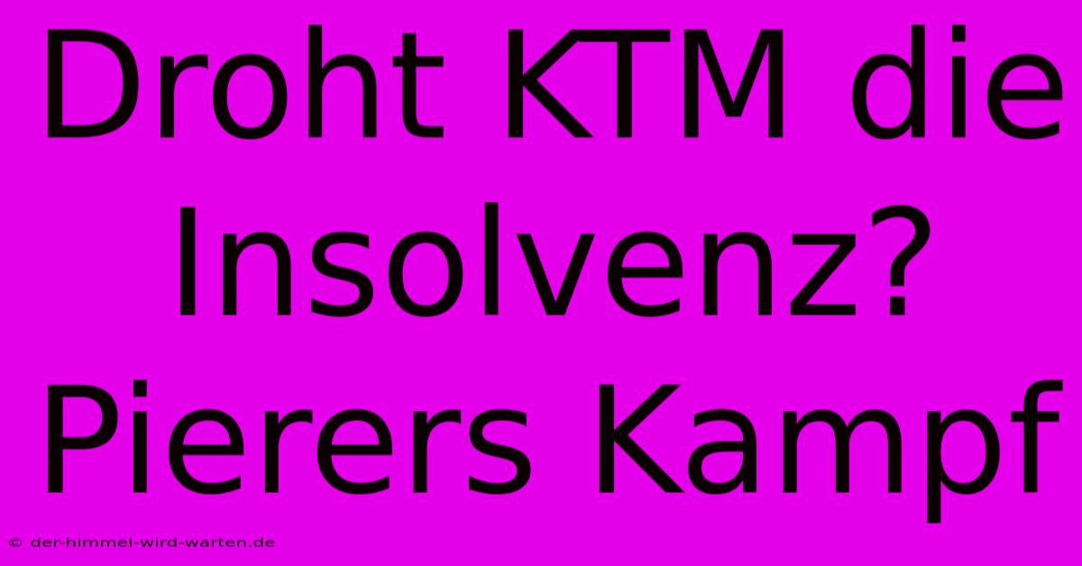 Droht KTM Die Insolvenz? Pierers Kampf