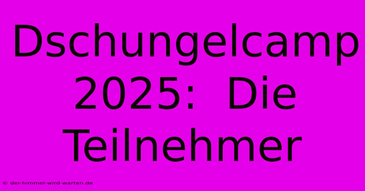 Dschungelcamp 2025:  Die Teilnehmer