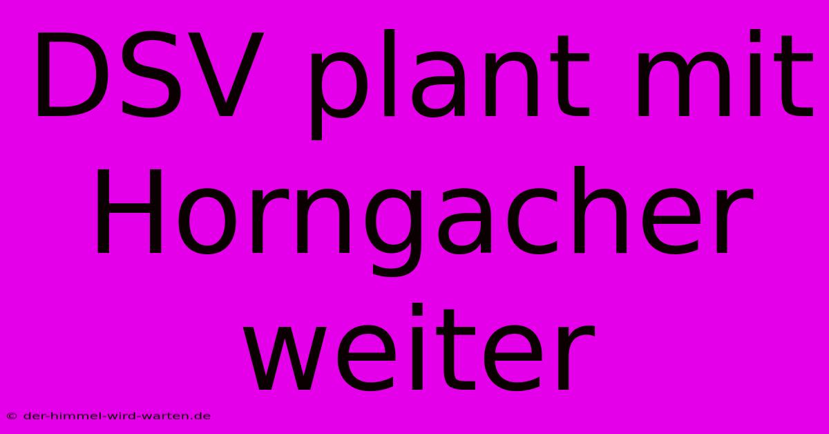 DSV Plant Mit Horngacher Weiter