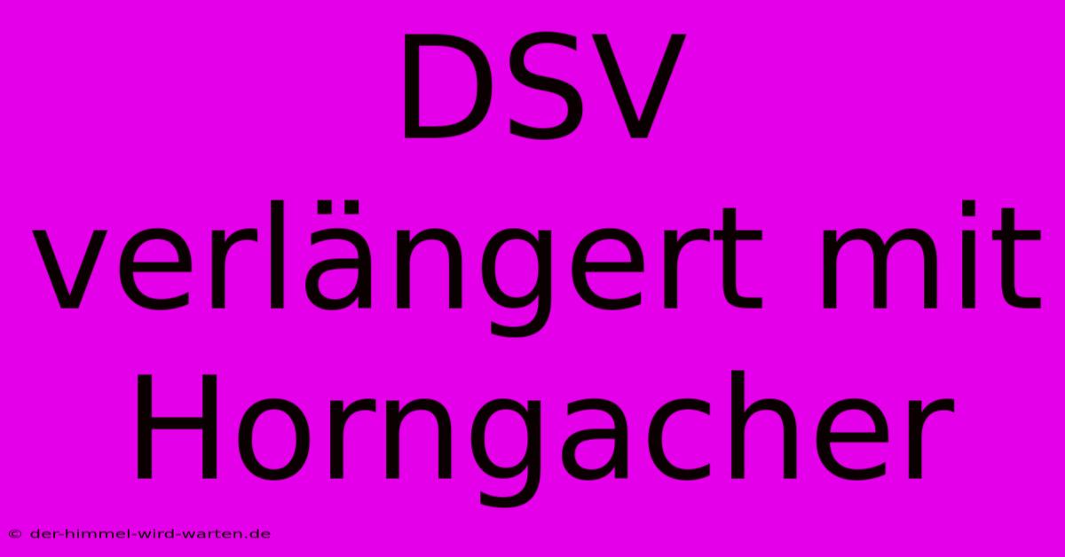 DSV Verlängert Mit Horngacher