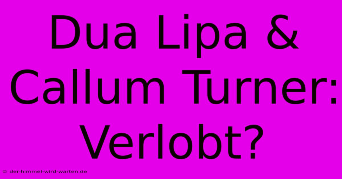 Dua Lipa & Callum Turner: Verlobt?