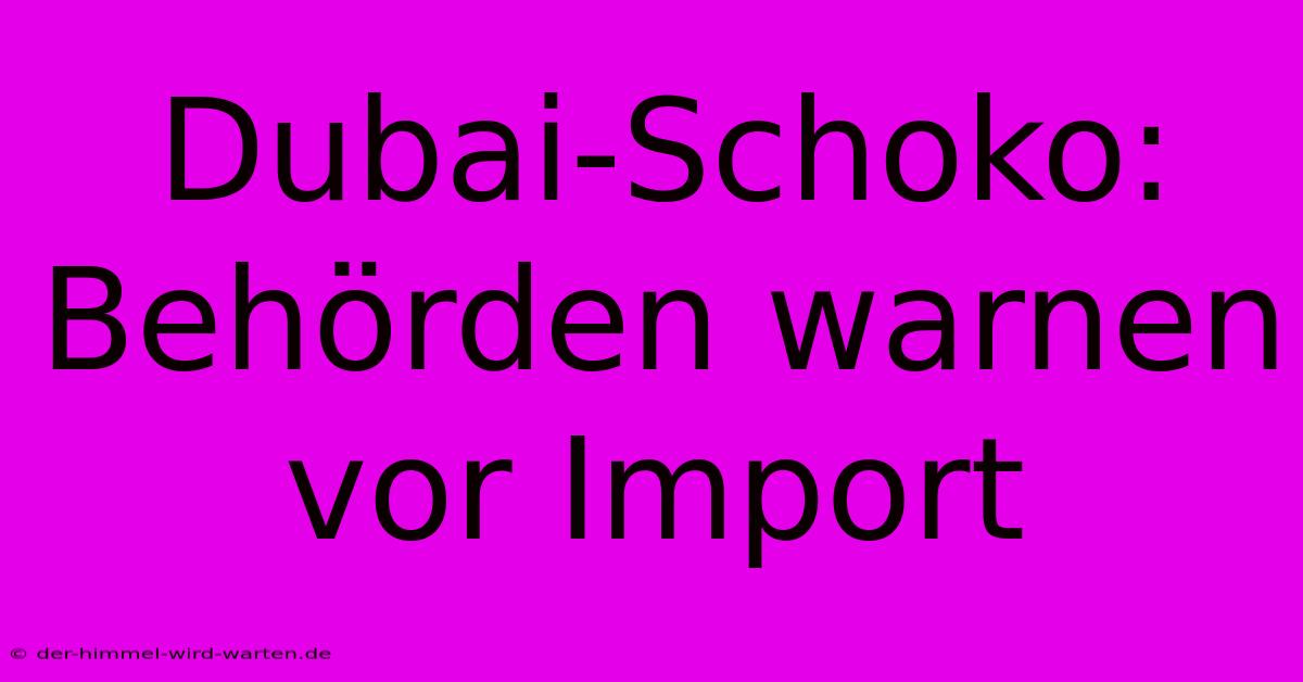 Dubai-Schoko: Behörden Warnen Vor Import