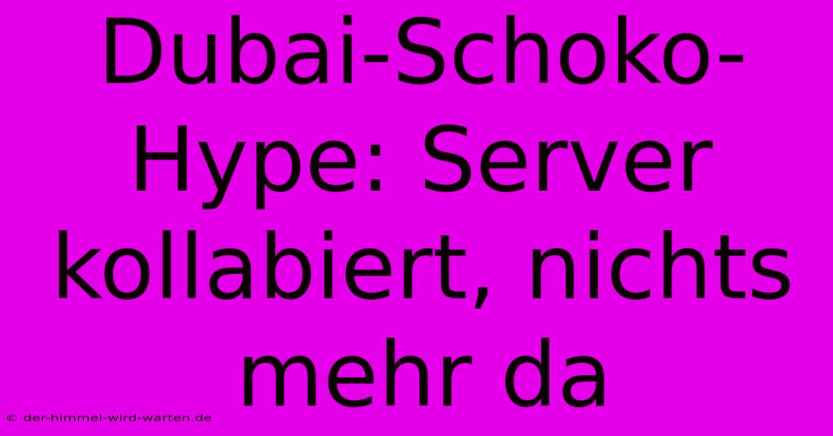 Dubai-Schoko-Hype: Server Kollabiert, Nichts Mehr Da