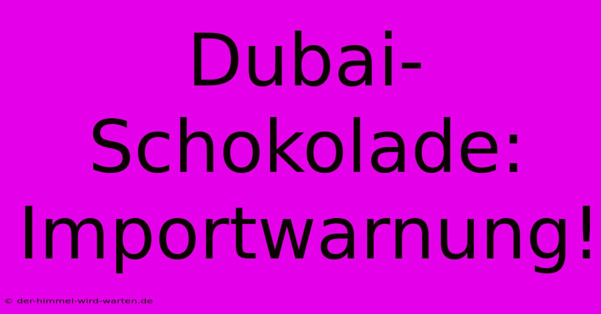 Dubai-Schokolade: Importwarnung!