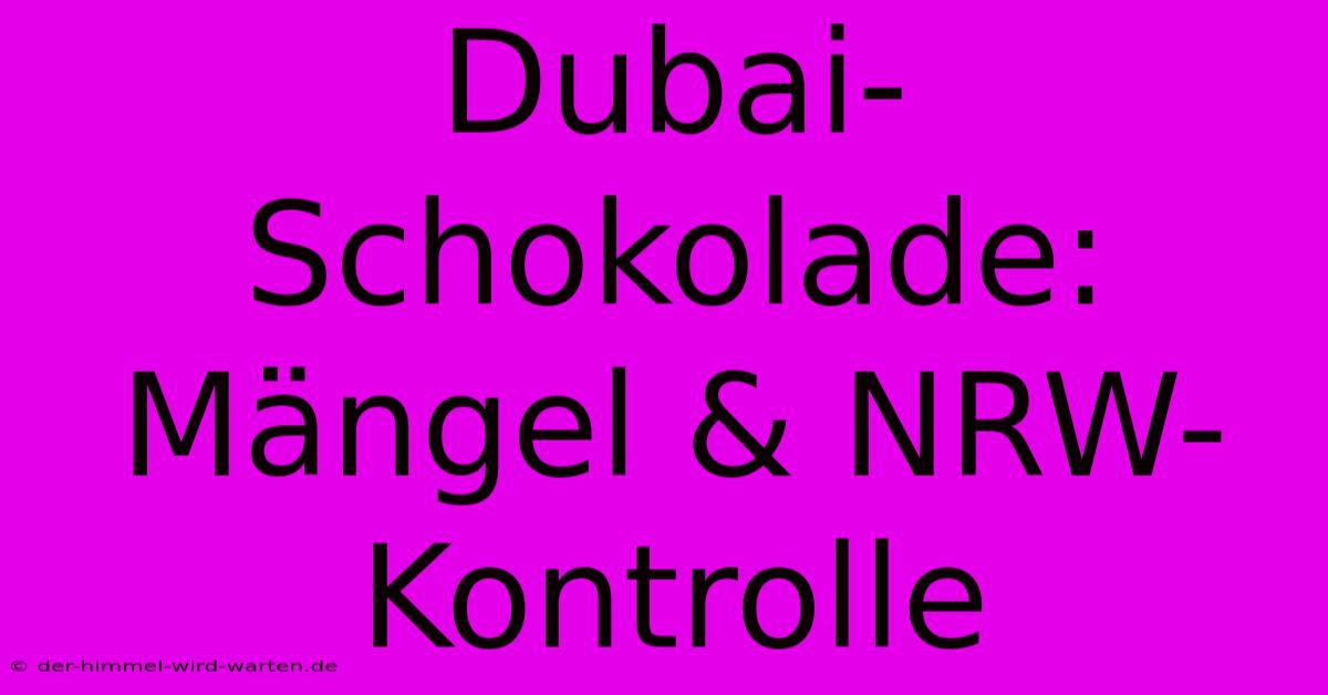 Dubai-Schokolade: Mängel & NRW-Kontrolle