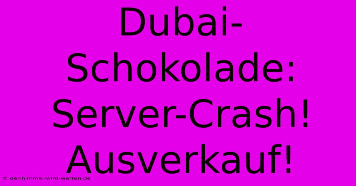 Dubai-Schokolade: Server-Crash! Ausverkauf!