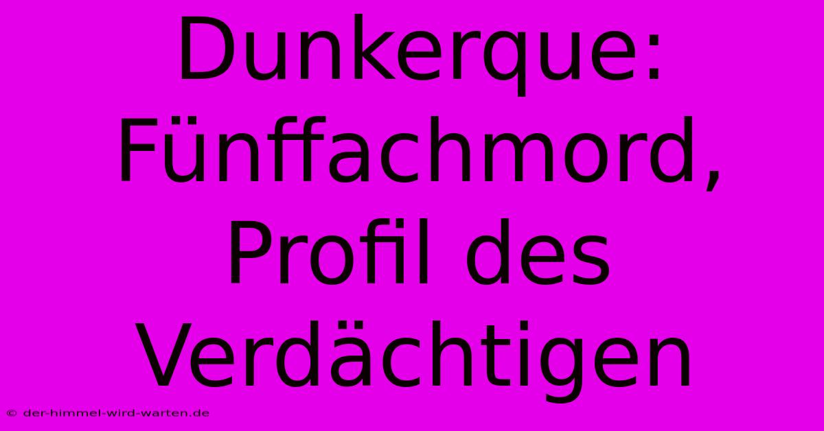 Dunkerque: Fünffachmord, Profil Des Verdächtigen