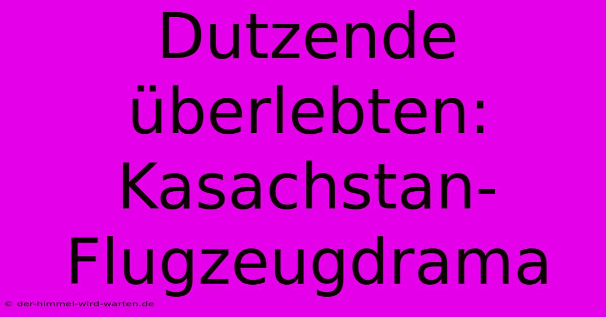 Dutzende Überlebten: Kasachstan-Flugzeugdrama