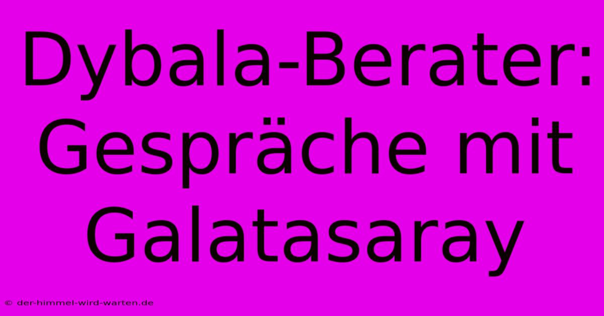 Dybala-Berater: Gespräche Mit Galatasaray