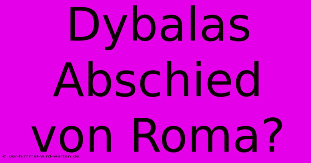 Dybalas Abschied Von Roma?