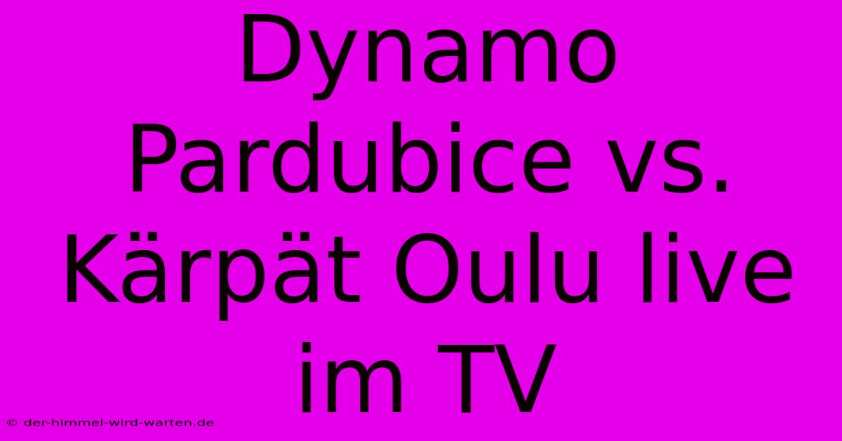 Dynamo Pardubice Vs. Kärpät Oulu Live Im TV