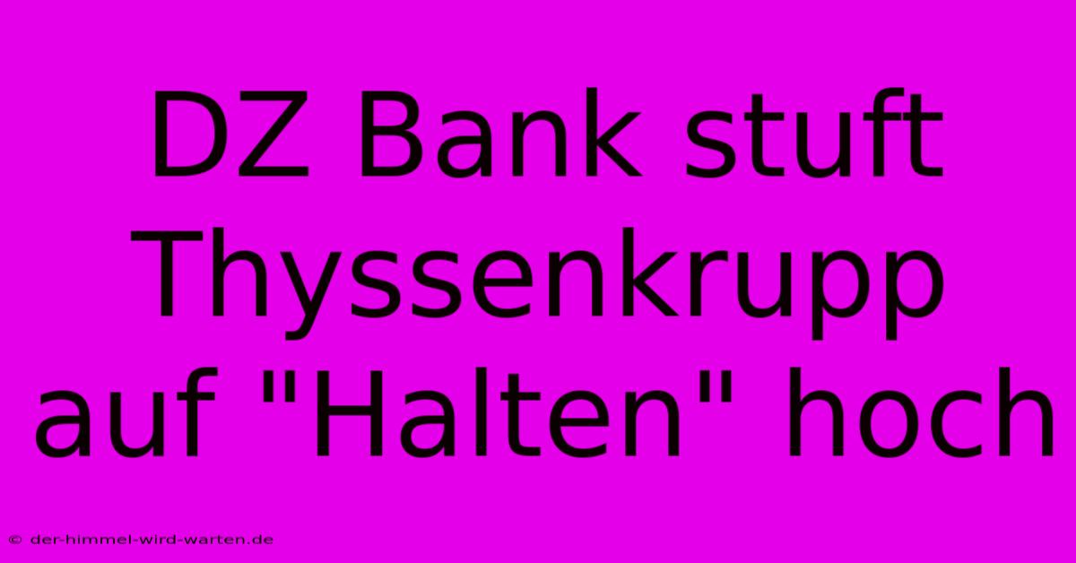 DZ Bank Stuft Thyssenkrupp Auf 