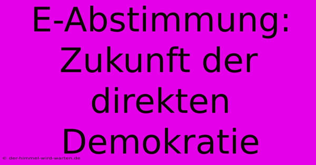 E-Abstimmung: Zukunft Der Direkten Demokratie