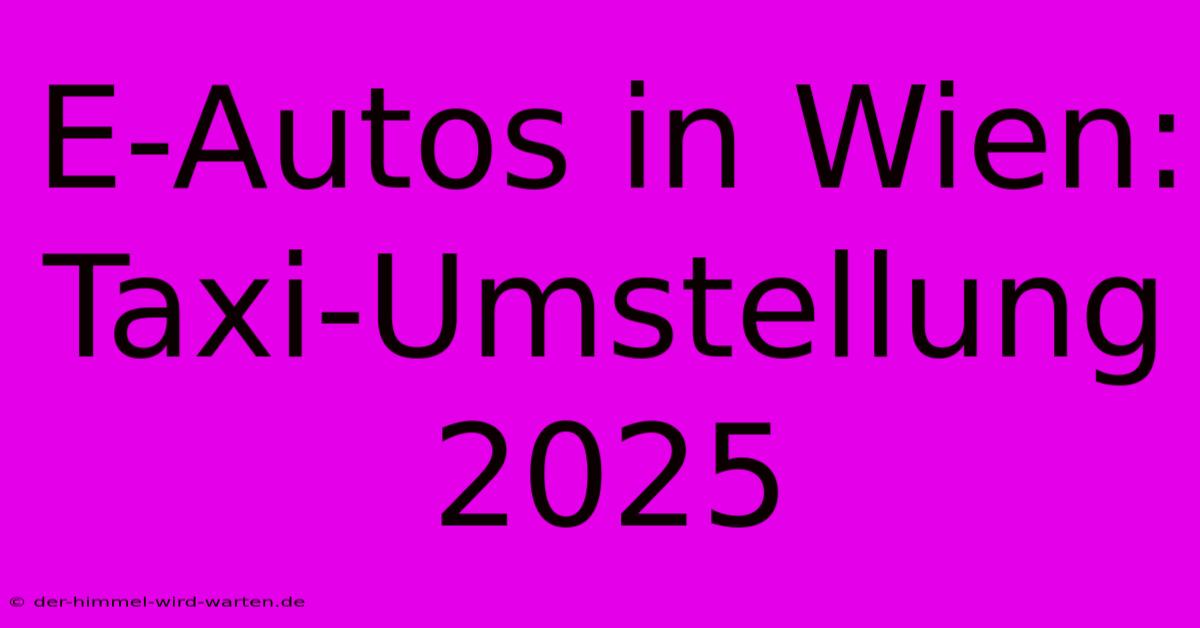 E-Autos In Wien: Taxi-Umstellung 2025