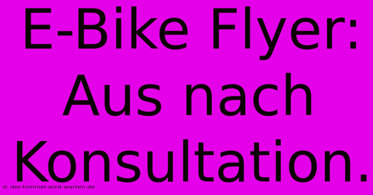 E-Bike Flyer: Aus Nach Konsultation.