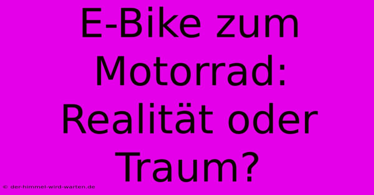 E-Bike Zum Motorrad:  Realität Oder Traum?