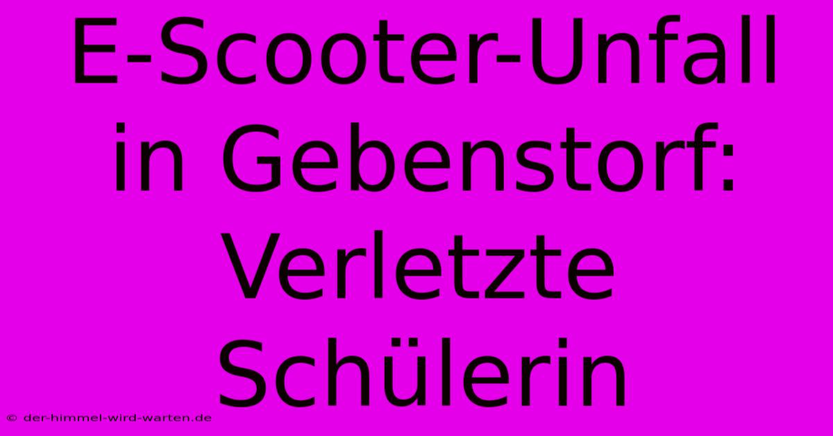 E-Scooter-Unfall In Gebenstorf: Verletzte Schülerin