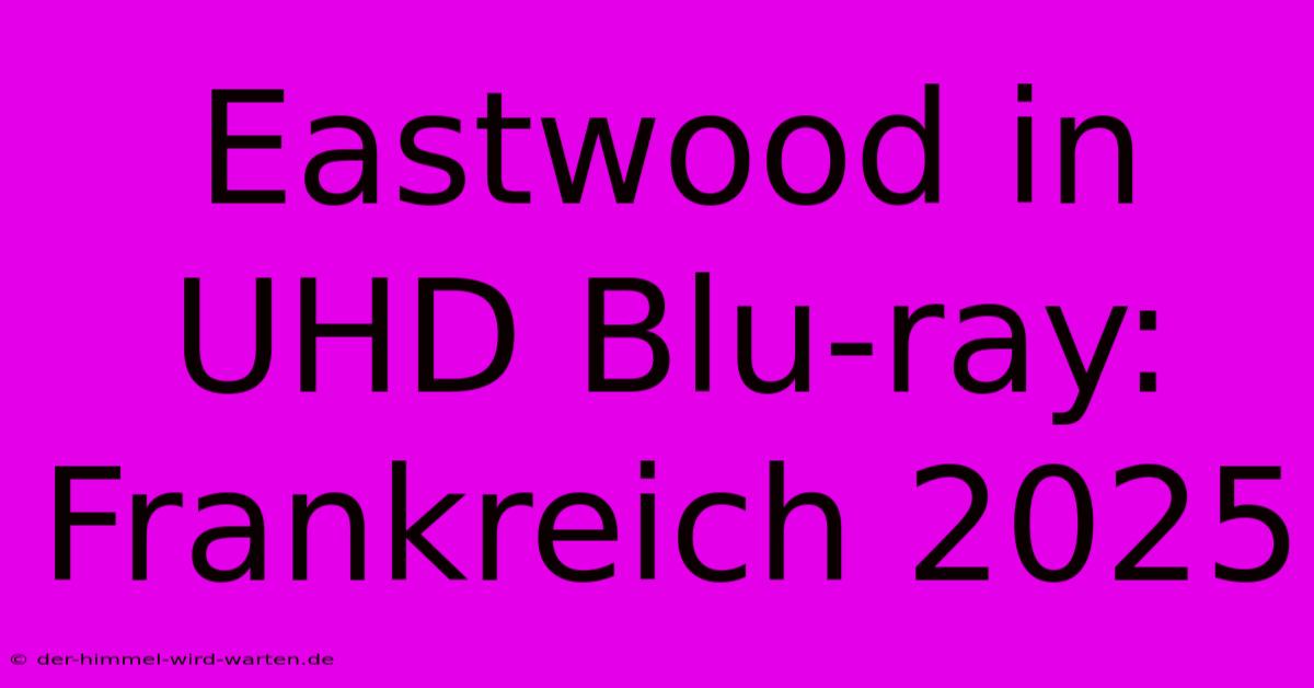 Eastwood In UHD Blu-ray: Frankreich 2025