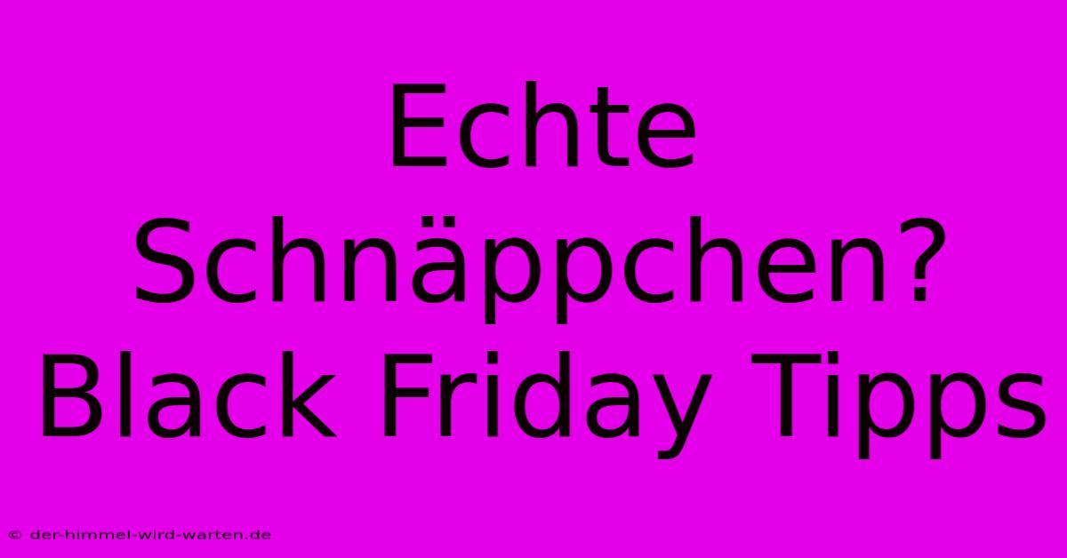 Echte Schnäppchen? Black Friday Tipps