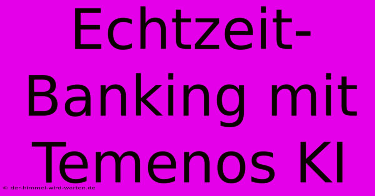 Echtzeit-Banking Mit Temenos KI