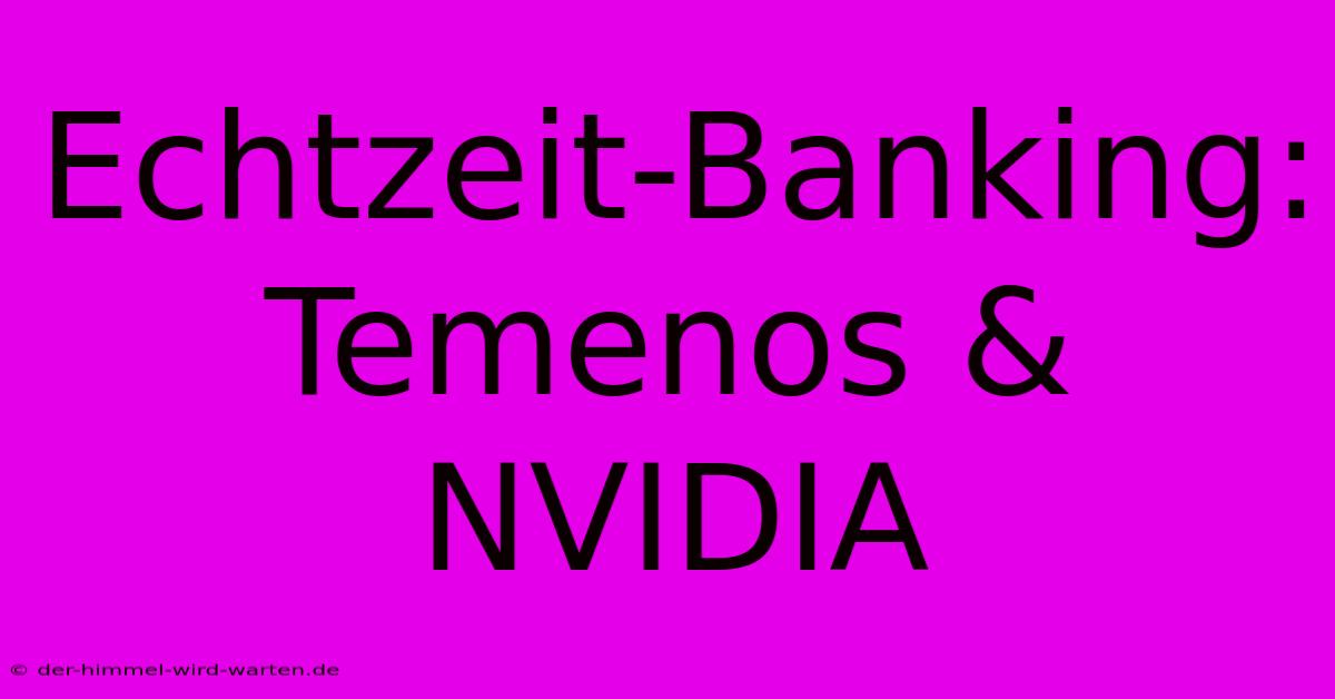 Echtzeit-Banking: Temenos & NVIDIA