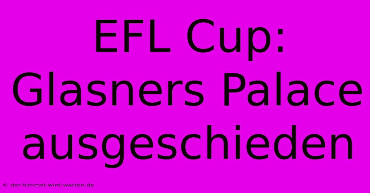 EFL Cup: Glasners Palace Ausgeschieden