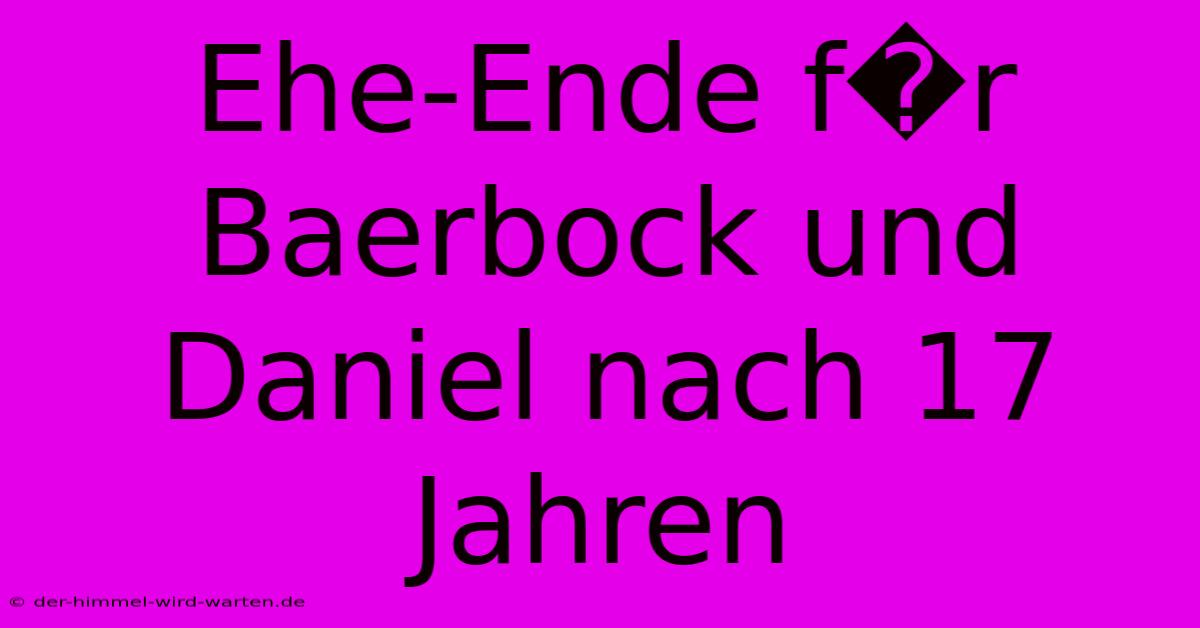 Ehe-Ende F�r Baerbock Und Daniel Nach 17 Jahren