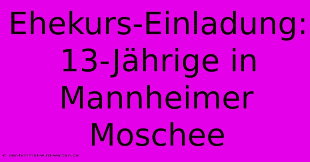 Ehekurs-Einladung: 13-Jährige In Mannheimer Moschee