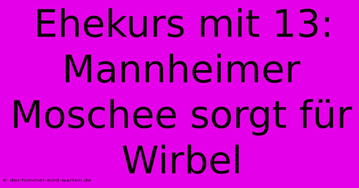 Ehekurs Mit 13: Mannheimer Moschee Sorgt Für Wirbel