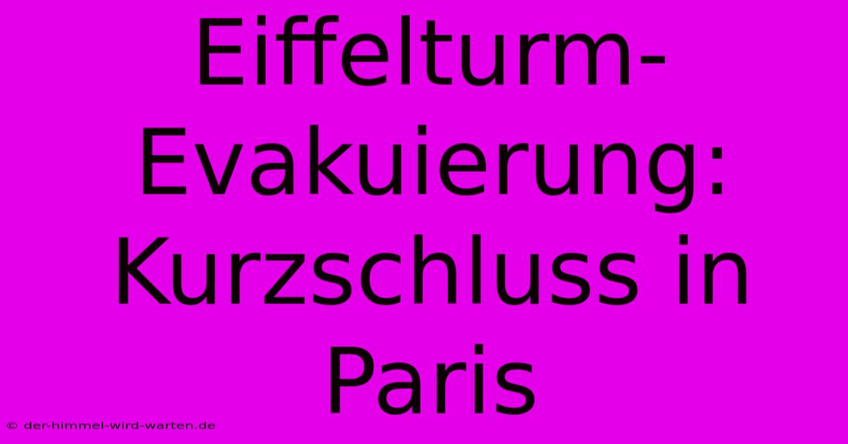 Eiffelturm-Evakuierung: Kurzschluss In Paris