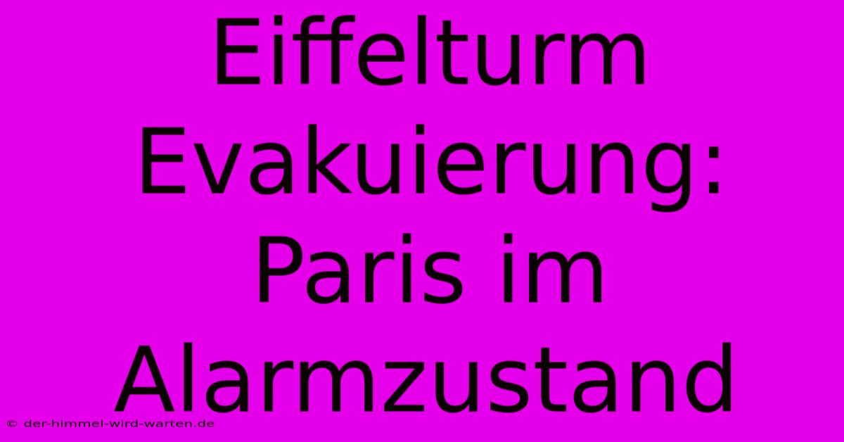 Eiffelturm Evakuierung: Paris Im Alarmzustand