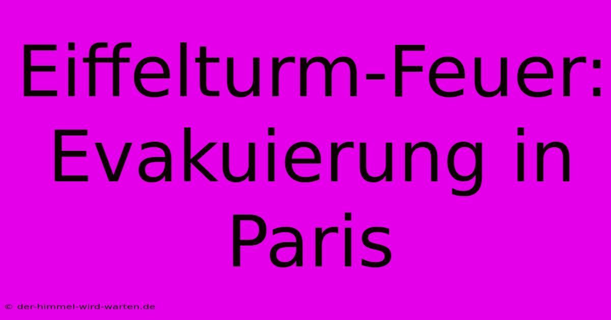 Eiffelturm-Feuer: Evakuierung In Paris