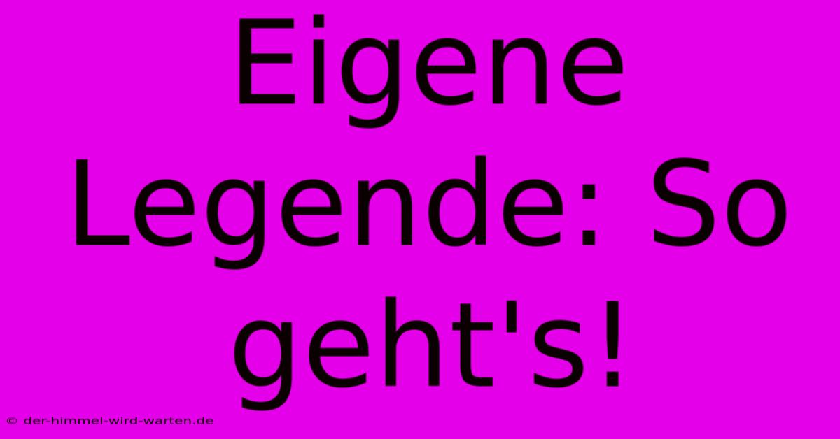 Eigene Legende: So Geht's!