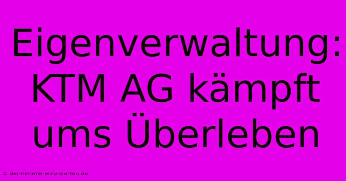 Eigenverwaltung: KTM AG Kämpft Ums Überleben