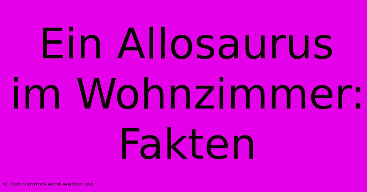 Ein Allosaurus Im Wohnzimmer:  Fakten