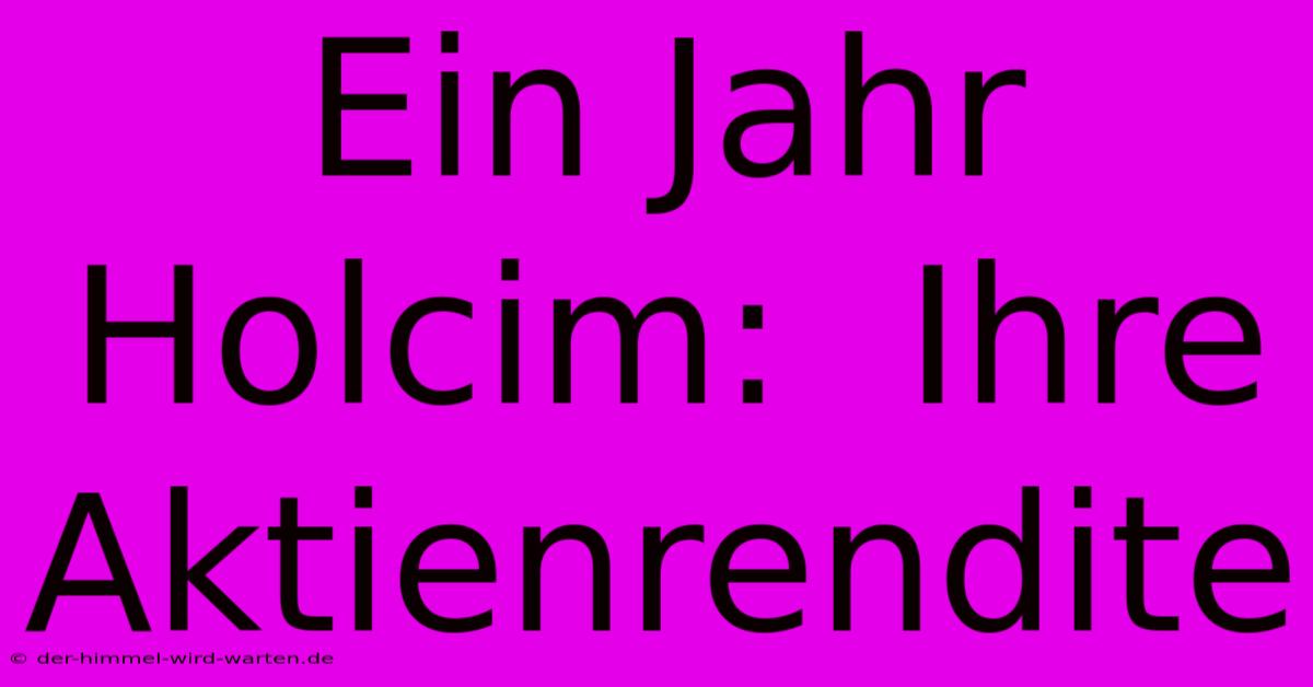 Ein Jahr Holcim:  Ihre Aktienrendite